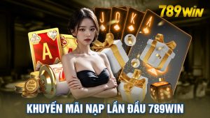 Khuyến Mãi Nạp Lần Đầu 789Win