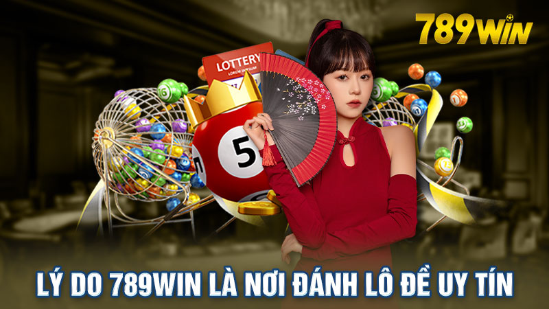 Lý do 789win là địa chỉ đánh lô đề online uy tín