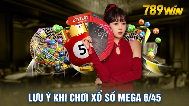 Một vài lưu ý khi chơi Xổ Số Mega 6/45